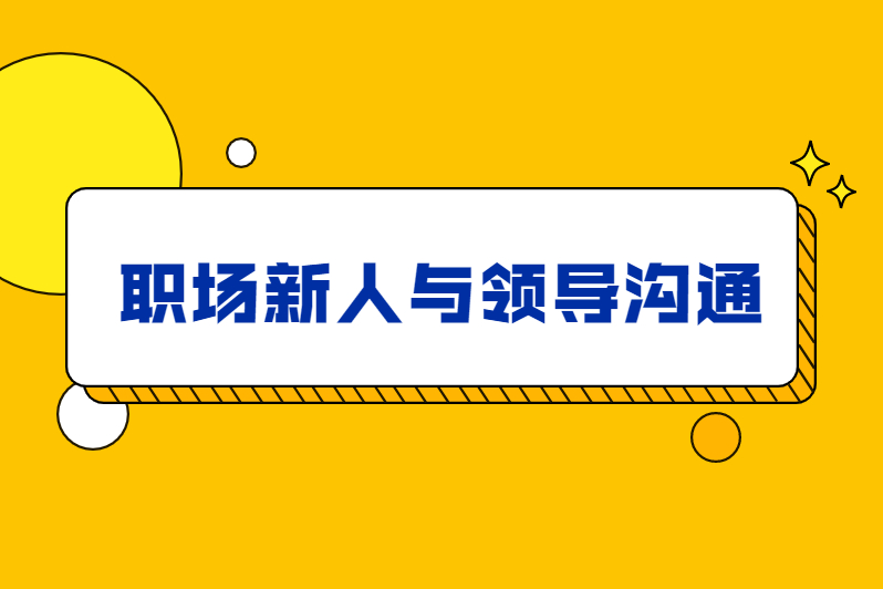 职场新人与领导沟通需要注意什么?