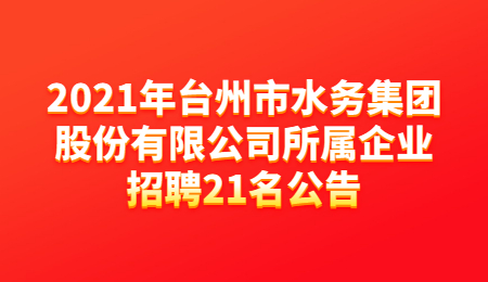 2021年台州市水务集团股份有限公司所属企业招聘21名公告