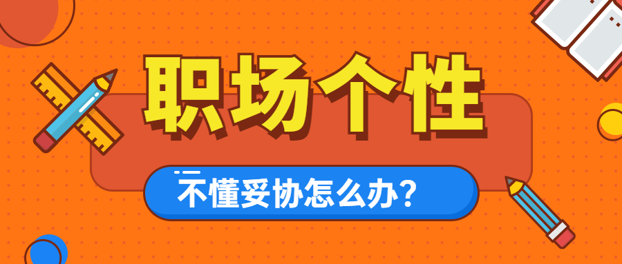 职场上个性太强不懂妥协怎么办?