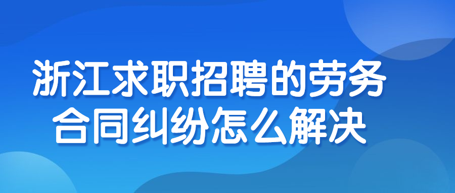 浙江求职招聘劳务合同纠纷