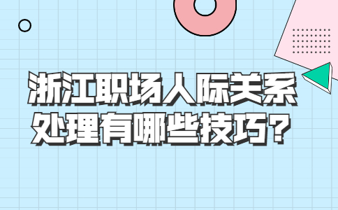 浙江职场人际关系处理技巧