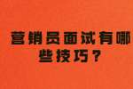 浙江职场面试技巧：营销员面试有哪些技巧?