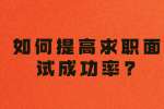 浙江职场面试指导：如何提高求职面试成功率?