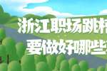 浙江职场跳槽前需要做好哪些准备?