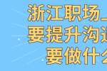 浙江职场上想要提升沟通能力需要做什么? 