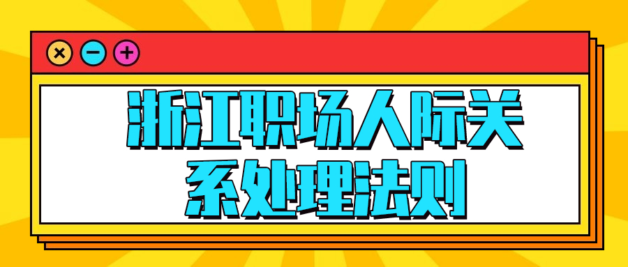 浙江职场人际关系处理法则