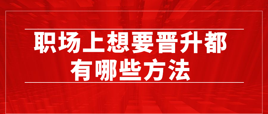 职场上想要晋升都有哪些方法