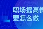 浙江人才招聘：职场提高情商要怎么做? 