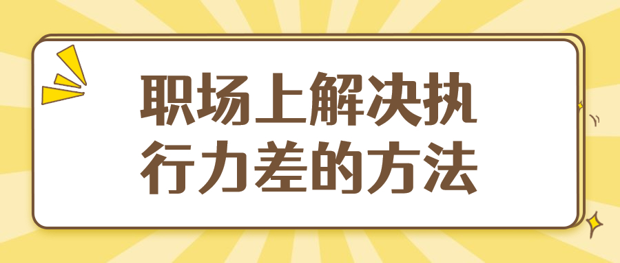 职场上解决执行力差的方法