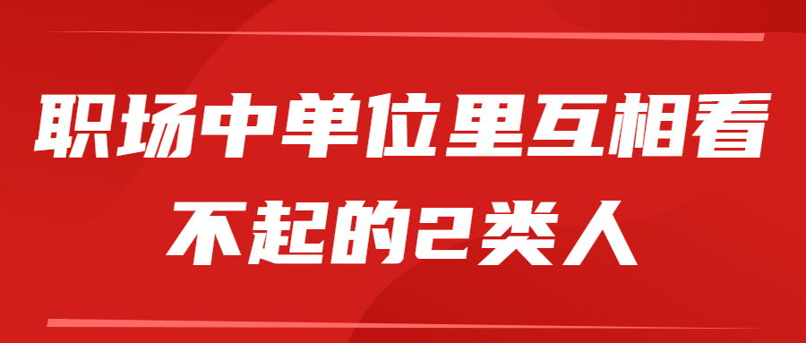 职场中单位里互相看不起的2类人