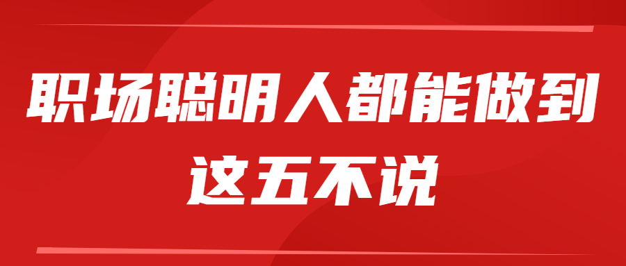 职场聪明人都能做到这五不说
