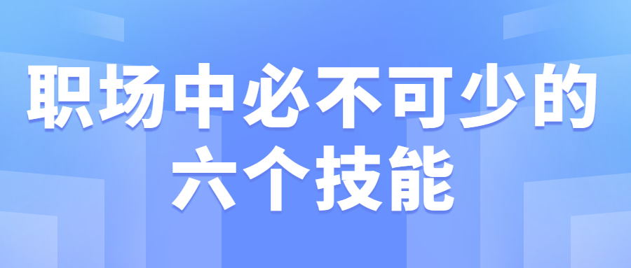 职场中必不可少的六个技能