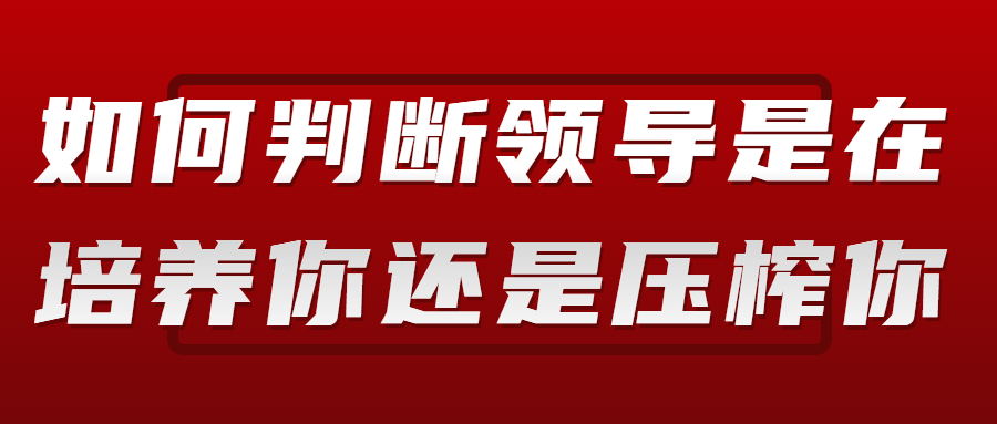 如何判断领导是在培养你还是压榨你