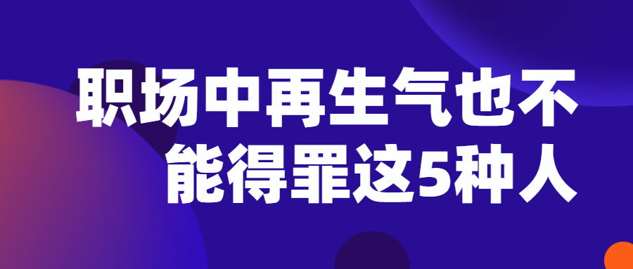 再生气也不能得罪这5种人