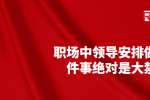 在浙江职场中领导安排做这几件事绝对是大禁忌