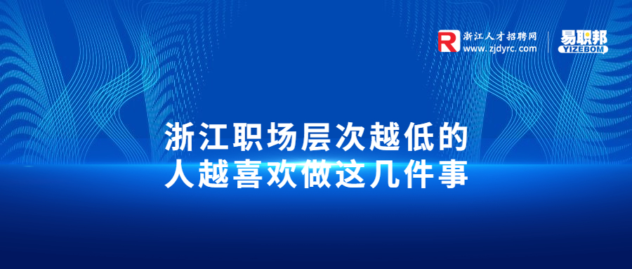 最新浙江职场层次越低的人越喜欢做这几件事