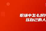 浙江人才招聘：职场中怎么对付打压自己的人