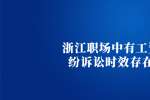 浙江人才市场中有工资纠纷诉讼时效存在吗