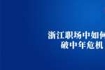 浙江职场中如何打破中年危机