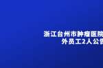 2022年浙江台州市肿瘤医院招聘编外员工2人公告
