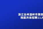 2022年浙江台州温岭市第四人民医院医共体招聘11人公告