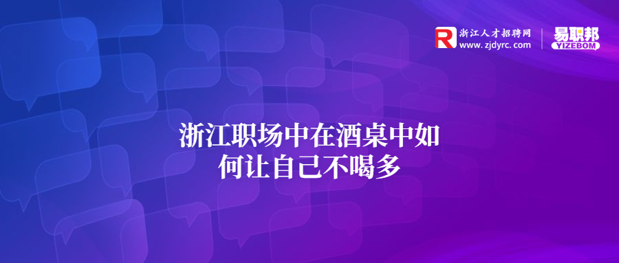 浙江职场中在酒桌中如何让自己不喝多