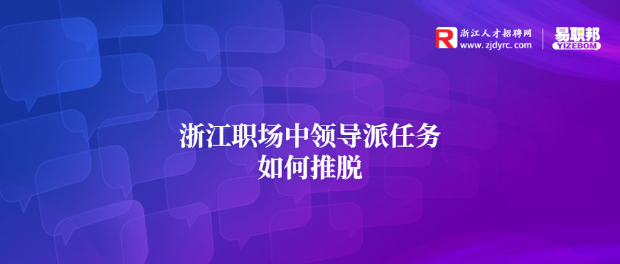 浙江职场中领导派任务如何推脱