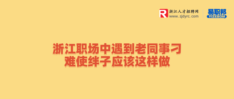 浙江职场中遇到老同事刁难使绊子应该这样做