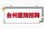 台州温岭市妇幼保健院招聘编制外人员公告