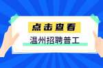温州招聘车间普工/9千-1.2万·13薪